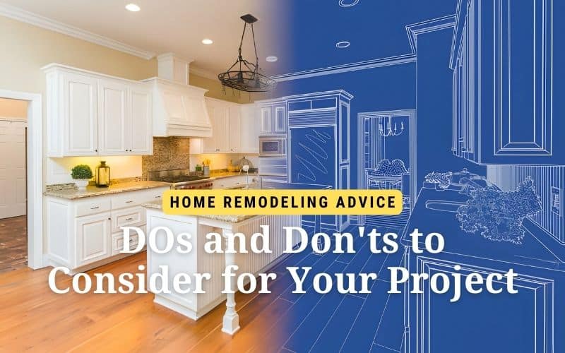 Home Remodeling Advice Dos And Don'ts To Consider For Your Project