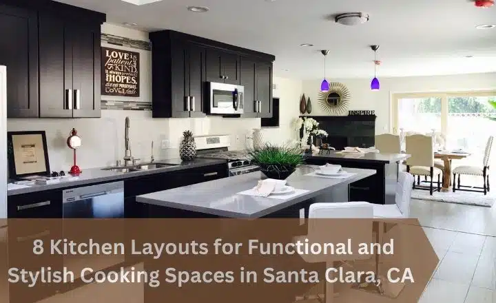 8 Kitchen Layouts for Functional and Stylish Cooking Spaces in Santa Clara, CA